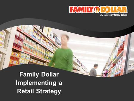 Family Dollar Implementing a Retail Strategy. 2 Agenda About Family Dollar Impact of Economy on Customers Attracting & Retaining Customers Compelling.