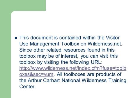 This document is contained within the Visitor Use Management Toolbox on Wilderness.net. Since other related resources found in this toolbox may be of interest,