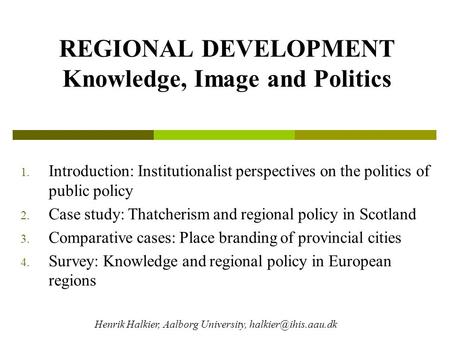 REGIONAL DEVELOPMENT Knowledge, Image and Politics 1. Introduction: Institutionalist perspectives on the politics of public policy 2. Case study: Thatcherism.