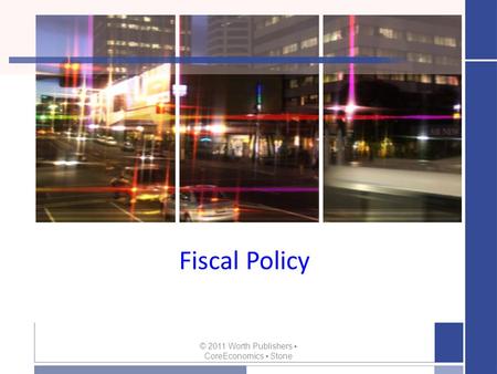 Fiscal Policy © 2011 Worth Publishers ▪ CoreEconomics ▪ Stone.