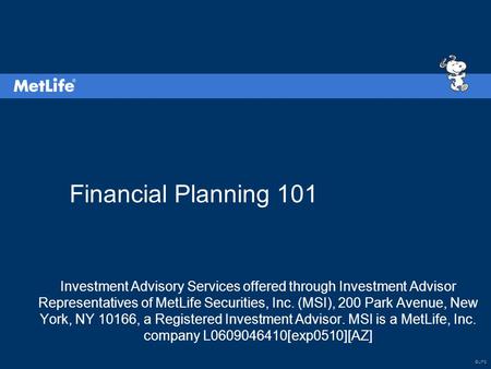 ©UFS Financial Planning 101 Investment Advisory Services offered through Investment Advisor Representatives of MetLife Securities, Inc. (MSI), 200 Park.
