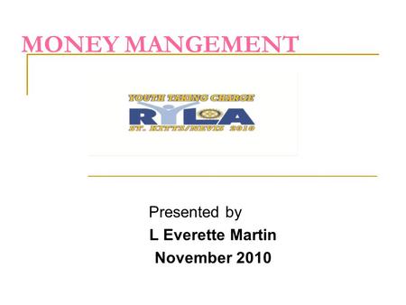 MONEY MANGEMENT Presented by L Everette Martin November 2010.