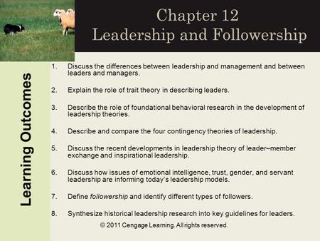 © 2011 Cengage Learning. All rights reserved. Chapter 12 Leadership and Followership Learning Outcomes 1.Discuss the differences between leadership and.