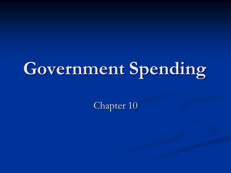 Government Spending Chapter 10.