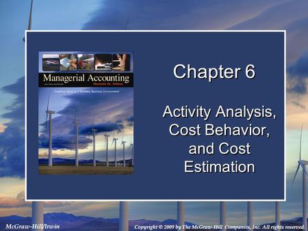 Copyright © 2009 by The McGraw-Hill Companies, Inc. All rights reserved. McGraw-Hill/Irwin Chapter 6 Activity Analysis, Cost Behavior, and Cost Estimation.
