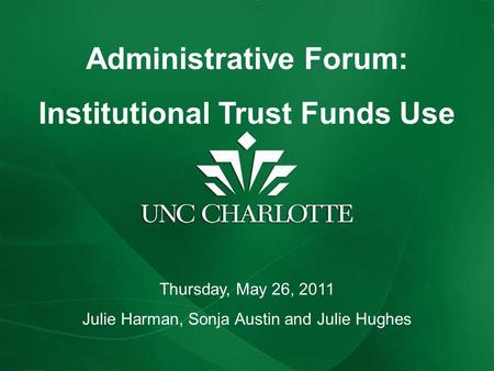 Administrative Forum: Institutional Trust Funds Use Thursday, May 26, 2011 Julie Harman, Sonja Austin and Julie Hughes.