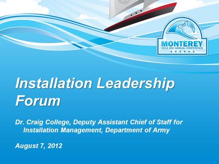 Installation Leadership Forum August 7, 2012 Dr. Craig College, Deputy Assistant Chief of Staff for Installation Management, Department of Army.