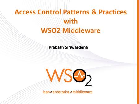 Access Control Patterns & Practices with WSO2 Middleware Prabath Siriwardena.