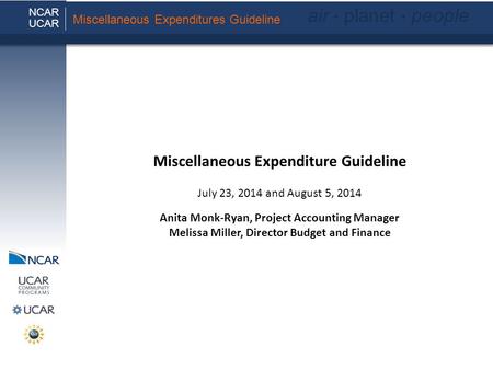 Miscellaneous Expenditure Guideline July 23, 2014 and August 5, 2014 Anita Monk-Ryan, Project Accounting Manager Melissa Miller, Director Budget and Finance.