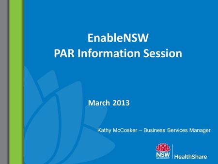 EnableNSW PAR Information Session March 2013 Kathy McCosker – Business Services Manager.
