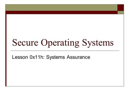 Secure Operating Systems Lesson 0x11h: Systems Assurance.
