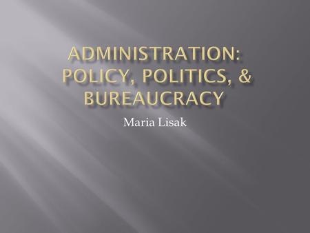 Maria Lisak.  What is Public Administration?  Policy Analysis  Values & Ethics  Policies, Rules & Discretionary Justice  Politics & Admin  Admin.