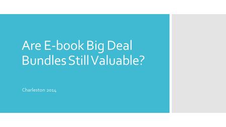 Are E-book Big Deal Bundles Still Valuable? Charleston 2014.