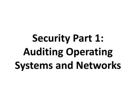 Security Part 1: Auditing Operating Systems and Networks
