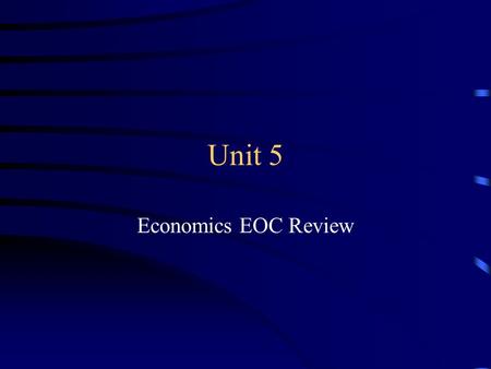 Unit 5 Economics EOC Review.