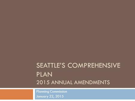 SEATTLE’S COMPREHENSIVE PLAN 2015 ANNUAL AMENDMENTS Planning Commission January 22, 2015.