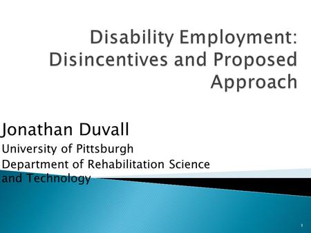 Jonathan Duvall University of Pittsburgh Department of Rehabilitation Science and Technology 1.