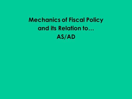 Mechanics of Fiscal Policy and its Relation to… AS/AD.