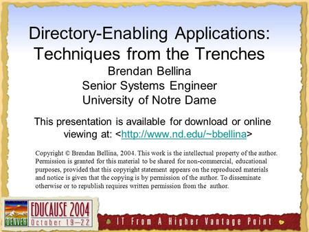 Directory-Enabling Applications: Techniques from the Trenches Brendan Bellina Senior Systems Engineer University of Notre Dame This presentation is available.