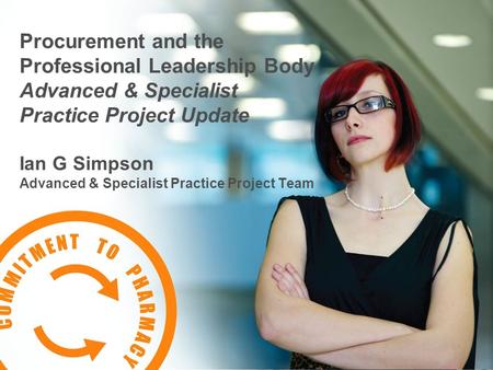 Procurement and the Professional Leadership Body Advanced & Specialist Practice Project Update Ian G Simpson Advanced & Specialist Practice Project Team.