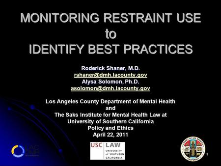 1 MONITORING RESTRAINT USE to IDENTIFY BEST PRACTICES Roderick Shaner, M.D. Alysa Solomon, Ph.D. Los.