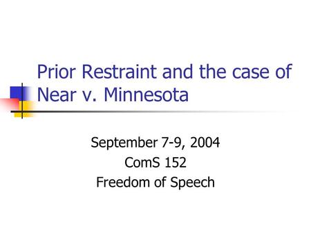 Prior Restraint and the case of Near v. Minnesota September 7-9, 2004 ComS 152 Freedom of Speech.