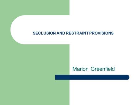 SECLUSION AND RESTRAINT PROVISIONS Marion Greenfield.