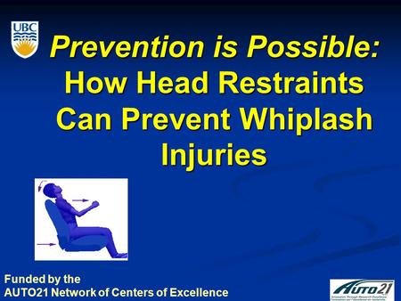 Prevention is Possible: How Head Restraints Can Prevent Whiplash Injuries Funded by the AUTO21 Network of Centers of Excellence.