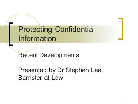 1 Protecting Confidential Information Recent Developments Presented by Dr Stephen Lee, Barrister-at-Law.