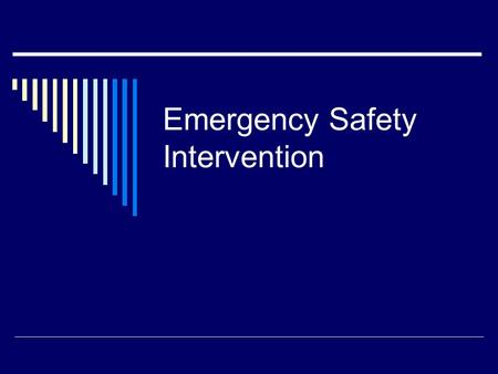 Emergency Safety Intervention.  Emergency: Immediate danger  Safety: Immediate danger of student harming self or others  Intervention: Restraint or.