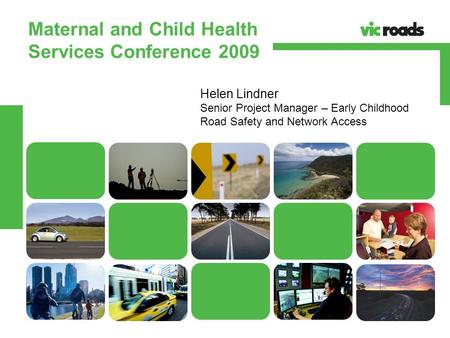 VicRoads Powerpoint Template 28TH FEBRUARY 2008 VicRoads Powerpoint Template Maternal and Child Health Services Conference 2009 Helen Lindner Senior Project.