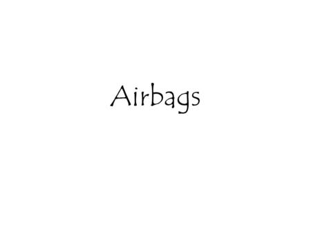 Airbags. Supplementary Restraint System for driver and/or passenger safety in case of a crash. Basic Mechanism: A thin nylon bag in the steering wheel.
