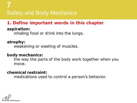 7 Safety and Body Mechanics 1. Define important words in this chapter aspiration: inhaling food or drink into the lungs. atrophy: weakening or wasting.