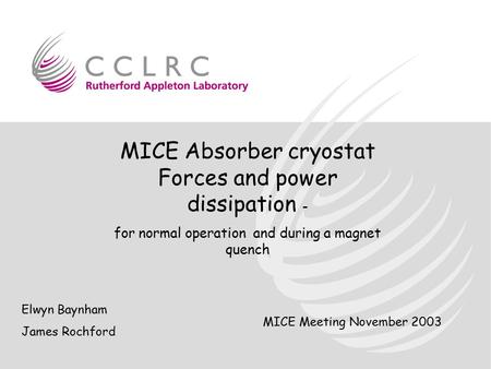 MICE Absorber cryostat Forces and power dissipation - for normal operation and during a magnet quench Elwyn Baynham James Rochford MICE Meeting November.