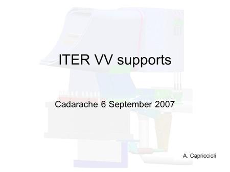 ITER VV supports Cadarache 6 September 2007 A. Capriccioli.