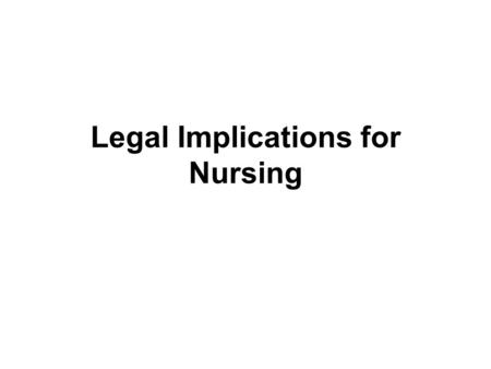 Legal Implications for Nursing. Legal Terms Negligence –A general term that refers to conduct that does not show due care –Occurs when someone fails to.