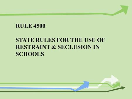 RULE 4500 STATE RULES FOR THE USE OF RESTRAINT & SECLUSION IN SCHOOLS.