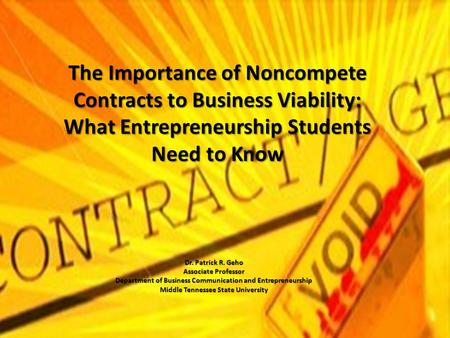 The Importance of Noncompete Contracts to Business Viability: What Entrepreneurship Students Need to Know Dr. Patrick R. Geho Associate Professor Department.