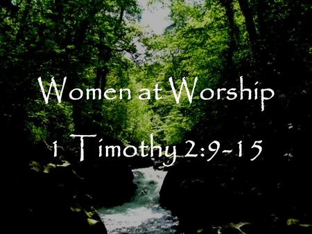Women at Worship 1 Timothy 2:9-15. Women at Worship Let God shine –Distracting “adornment” –Glorifying “adornment” Learn in humility.