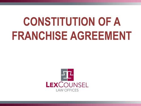 CONSTITUTION OF A FRANCHISE AGREEMENT. Key Areas in a Franchise Agreement  Purpose of the Franchise Agreement  Obligations of the Franchisee: Investment.
