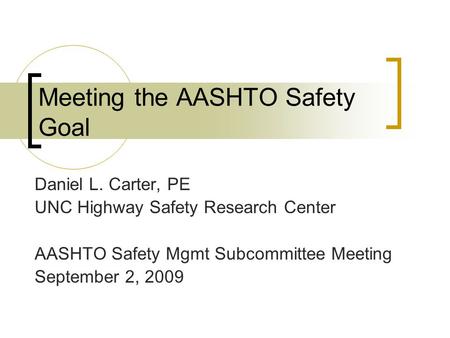 Meeting the AASHTO Safety Goal Daniel L. Carter, PE UNC Highway Safety Research Center AASHTO Safety Mgmt Subcommittee Meeting September 2, 2009.