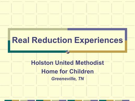 Real Reduction Experiences Holston United Methodist Home for Children Greeneville, TN.