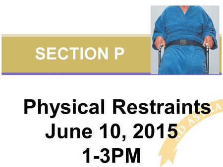 Physical Restraints June 10, 2015 1-3PM SECTION P.