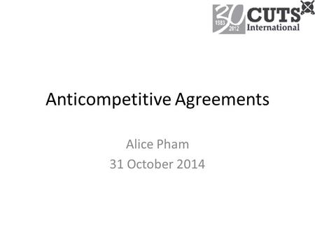 Anticompetitive Agreements Alice Pham 31 October 2014.