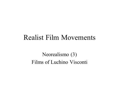Realist Film Movements Neorealismo (3) Films of Luchino Visconti.