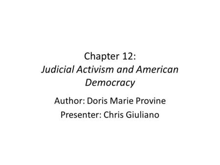 Chapter 12: Judicial Activism and American Democracy Author: Doris Marie Provine Presenter: Chris Giuliano.