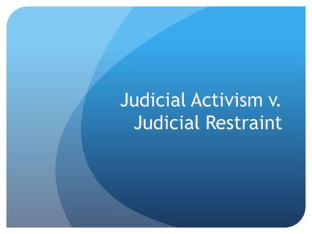 Judicial Activism v. Judicial Restraint. I. Judicial Activism A.Philosophy that the courts should take an active role in solving society’s problems. B.Courts.