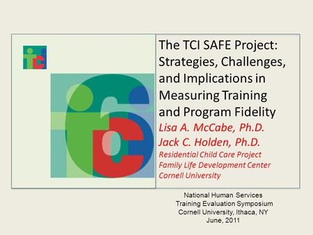 The TCI SAFE Project: Strategies, Challenges, and Implications in Measuring Training and Program Fidelity Lisa A. McCabe, Ph.D. Jack C. Holden, Ph.D. Residential.
