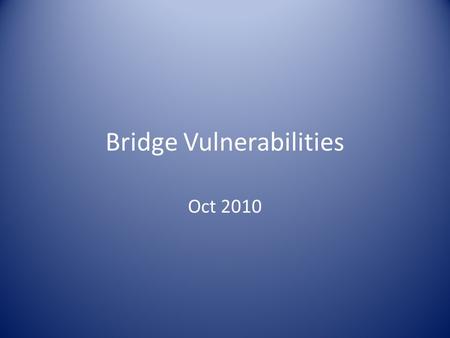 Bridge Vulnerabilities Oct 2010. What puts bridges at risk? Ability to withstand seismic forces and displacements.