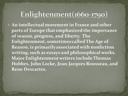 An intellectual movement in France and other parts of Europe that emphasized the importance of reason, progress, and liberty. The Enlightenment, sometimes.